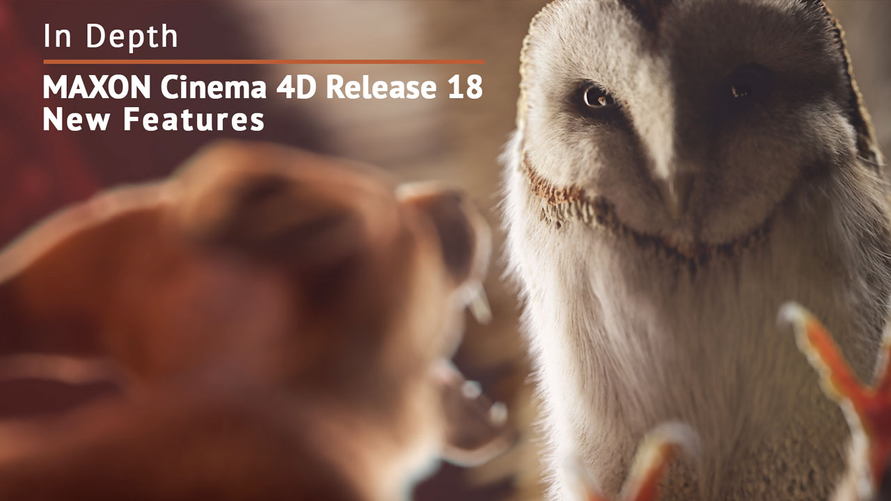In Depth: MAXON Cinema 4D Release 18 New Features Roundup
