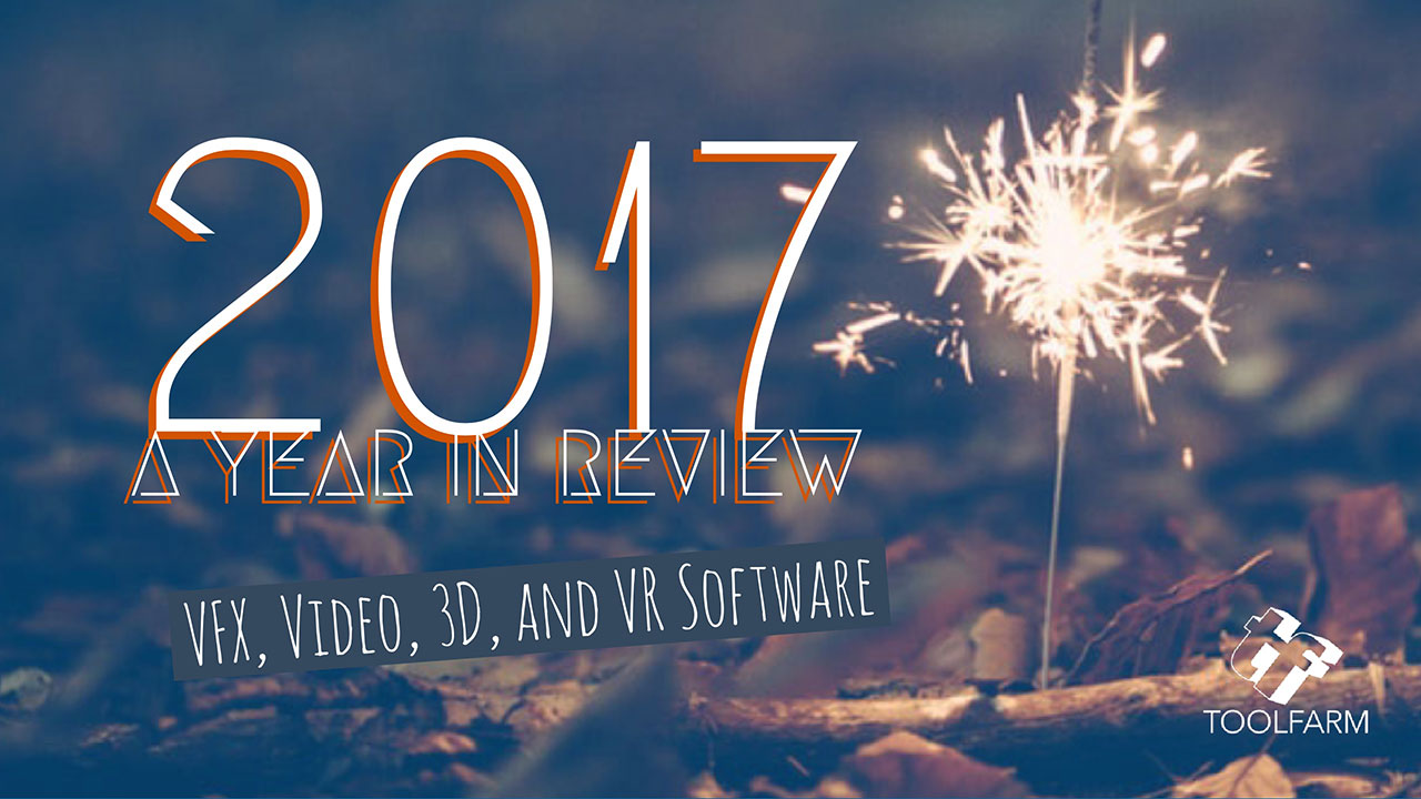 2017: A Year in Review | VFX, Video, 3D, and VR Software