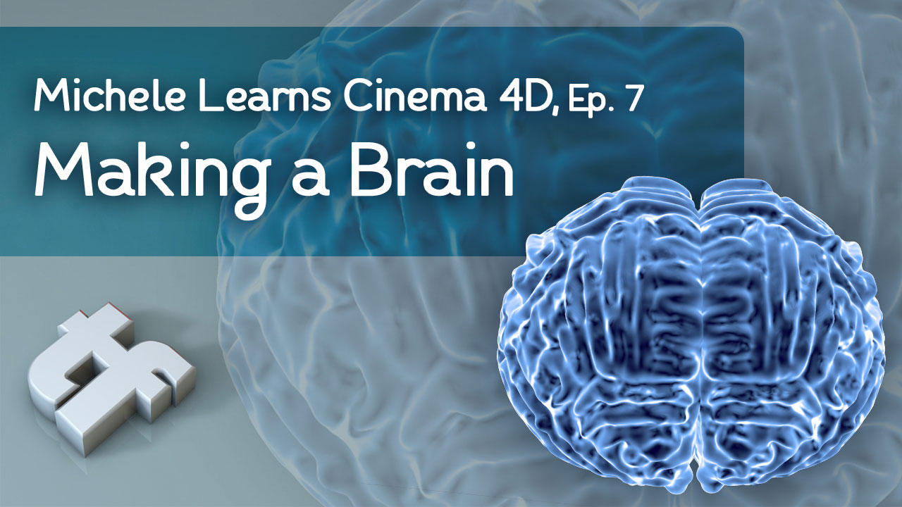 Michele Learns Cinema 4D: Episode 7: Making a Brain