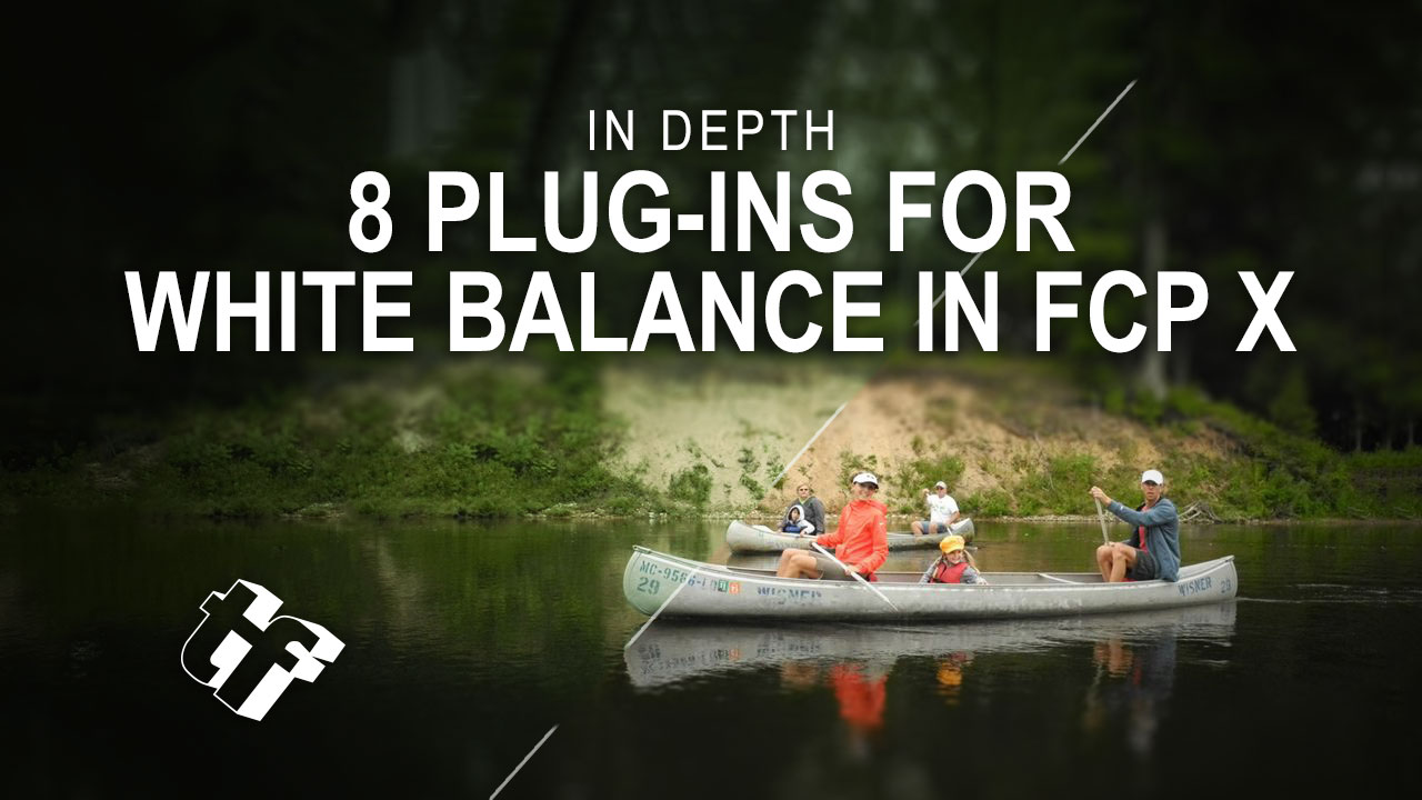 In Depth: 8 Plug-ins for White Balancing Footage in Final Cut Pro X